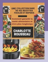 UNE COLLECTION RARE DE 451 RECETTES FACILES ET RAPIDES: Comment garantir la santé alimentaire et vivre plus longtemps B093KGJ1NF Book Cover