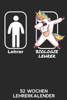 Lehrer - Biologielehrer 52 Wochen Lehrerkalender: 6'x9' ( A5) 52 Wochen Einhorn Lehrerplaner / Notebook Lustige Geschenkidee f�r Lehrerinnen und Lehrer. Geschenk f. Referendare zum Abschluss des Refer 1674730284 Book Cover