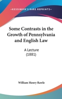 Some Contrasts In The Growth Of Pennsylvania And English Law: A Lecture 1240003005 Book Cover