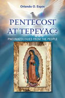 Pentecost at Tepeyac: Pneumatologies from the People 162698560X Book Cover