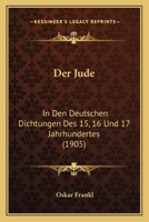 Der Jude: In Den Deutschen Dichtungen Des 15, 16 Und 17 Jahrhundertes (1905) 116750187X Book Cover