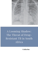 A Looming Shadow: The Threat of Drug-Resistant TB in South Africa 3384269055 Book Cover