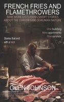 French Fries and Flamethrowers: Nine More Disturbing Short Stories about the Dar 1494945428 Book Cover
