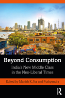 Beyond Consumption: India's New Middle Class in the Neo-Liberal Times 0367565714 Book Cover