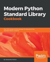 Modern Python Standard Library Cookbook: Over 100 recipes to leverage concurrency, functional programming, networking, and more in Python 3 1788830822 Book Cover