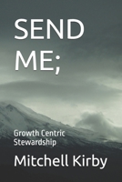 SEND ME;: Growth Centric Stewardship B0FH56S8SZ Book Cover