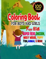 Coloring Book For Boys And Girls: Fun With Super Hero,Unicorn,Micky Mouse,Puppy,FIsh animal And More-Relaxing Coloring Pages For Age 4-12-100 Page Color WIth Fun B08JB5WQ6H Book Cover
