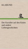 Der Kavalier Auf Den Knien Und Andere Liebesgeschichten Aus Dem Alten Englischen, Franzosischen, Italienischen Und Spanischen 3842416113 Book Cover