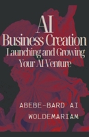 AI Business Creation: Launching and Growing Your AI Venture B0CPV41HGR Book Cover