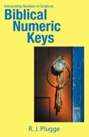 Biblical Numeric Keys: Interpreting Numbers in Scripture 1512766070 Book Cover