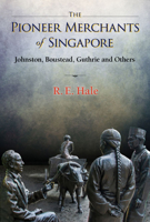 Pioneer Merchants Of Singapore, The: Johnston, Boustead, Guthrie And Others 9811247129 Book Cover