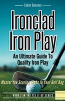 Ironclad Iron-Play: Master the Scoring Clubs and Shoot Lower Scores 104926228X Book Cover