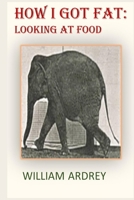 How I Got Fat: Looking at Food 0996833455 Book Cover