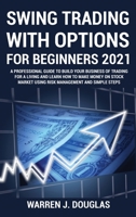 Swing Trading with Options For Beginners 2021: A Professional Guide to Build Your Business of Trading For a Living and Learn How to Make Money on Stock Market Using Risk Management and Simple Steps 1802743391 Book Cover