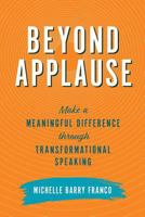 Beyond Applause: Make a Meaningful Difference through Transformational Speaking 0999670220 Book Cover