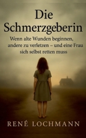 Die Schmerzgeberin: Wenn alte Wunden beginnen, andere zu verletzen - und eine Frau sich selbst retten muss. (German Edition) 3819283978 Book Cover