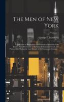 The men of New York: A Collection of Biographies and Portraits of Citizens of the Empire State Prominent in Business, Professional, Social, and ... Decade of the Nineteenth Century ..; Volume 1 1020020695 Book Cover