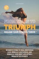 TEARS TO TRIUMPH: RECLAIM YOUR POWER & THRIVE: WOMEN’S GUIDE TO HEAL EMOTIONAL PAIN, REBUILD CONFIDENCE, AND EMBRACE YOUR BEST LIFE AFTER A BREAKUP OR DIVORCE B0DYZZG237 Book Cover