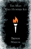 The Man Who Hunted Ice 1989689558 Book Cover