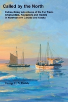 Called by the North. Extraordinary Adventures of the Fur Trade, Shipbuilders, Navigators and Traders in Northwestern Canada and Alaska 0788424009 Book Cover