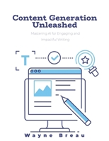 Content Generation Unleashed: Mastering AI for Engaging and Impactful Writing B0C5Z3JV6F Book Cover