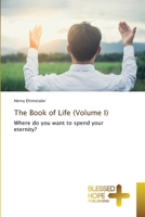 The Book of Life (Volume I): Where do you want to spend your eternity? 6137988465 Book Cover