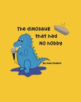 The Dinosaur That Had No Hobby B0BGKQSWYX Book Cover