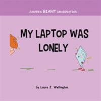 My Laptop Was Lonely: Jasper's Giant Imagination B07XRMTKWQ Book Cover