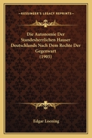 Die Autonomie Der Standesherrlichen Hauser Deutschlands Nach Dem Rechte Der Gegenwart (1905) 1168383528 Book Cover