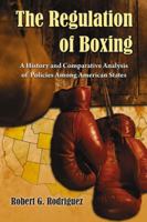 Regulation of Boxing: A History and Comparative Analysis of Policies Among American States 0786438622 Book Cover