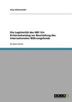 Die Legitimität des IWF: Ein Kriterienkatalog zur Beurteilung des Internationalen Währungsfonds 363891996X Book Cover