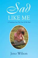Sad Like Me: A Transition Into The Core Of My Soul 1493160796 Book Cover