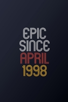 Epic Since April 1998: Blank Lined Journal, Happy Birthday Notebook, Diary Perfect Gift For Your Loved Ones 1674514506 Book Cover