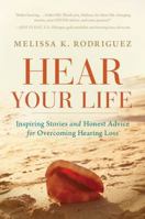Hear Your Life: Inspiring Stories and Honest Advice for Overcoming Hearing Loss 1608322971 Book Cover