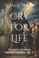Cry for Life: The Father's Guide to Raising Protectors - Vol. 5 (SERIES V: Salvation Through Motherhood) B0HBBYPS3Z Book Cover