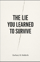 The Lie You Learned to Survive: What did I learn to stop noticing in order to function? B0GDZLTFW3 Book Cover
