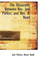 The Discussion Between REV. Joel Parker, and REV. A. Rood: On the Question What Are the Evils Inseparable from Slavery, Which Was Referred to by Mrs. Stowe, in Uncle Tom's Cabin. 1425508049 Book Cover