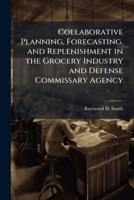 Collaborative Planning, Forecasting, and Replenishment in the Grocery Industry and Defense Commissary Agency 1025138597 Book Cover