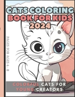 Cats Coloring Book for Kids 2024: Colorful Cats for Young Creators, Pages for Ages 4 - 8 B0CLDK4VYF Book Cover