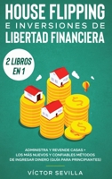 House flipping e inversiones de libertad financiera (actualizado)- 2 libros en 1 : Administra y revende casas + Los m?s nuevos y confiables m?todos de ingresar dinero (gu?a para principiantes) 1648660304 Book Cover