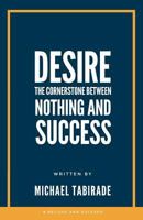 Desire: The Cornerstone between Nothing and Success (Understand Reach Expand) (Volume 2) 1999780418 Book Cover