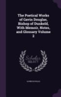 The Poetical Works of Gavin Douglas, Bishop of Dunkeld: with Memoir, Notes, and Glossary, Volume 2 1016765274 Book Cover