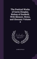 The Poetical Works of Gavin Douglas, Bishop of Dunkeld: with Memoir, Notes, and Glossary, Volume 2 114258366X Book Cover