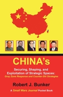 China's Securing, Shaping, and Exploitation of Strategic Spaces: Gray Zone Response and Counter-Shi Strategies : A Small Wars Journal Pocket Book 1796077682 Book Cover