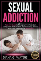 Sexual Addiction: Recovery Guide to Managing Porn Addiction, Compulsive Masturbation, Hypersexuality, and Sex Addiction Challenges for Sex Addicts (Addiction Recovery Series (New Editions)) B0HC4T8RV2 Book Cover
