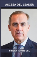 Ascesa di un leader: La biografia autorevole di Mark Carney (Italian Edition) B0FDFHGBK4 Book Cover