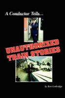 A Conductor Tells Unauthorized Train Stories 0977644081 Book Cover