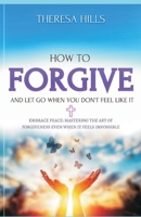 How to Forgive and Let Go When You Dont Feel Like It 9359259721 Book Cover