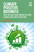 Climate Positive Business: How You and Your Company Hit Bold Climate Goals and Go Net Zero 103204344X Book Cover