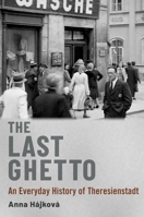 The Last Ghetto: An Everyday History of Theresienstadt 0197696325 Book Cover